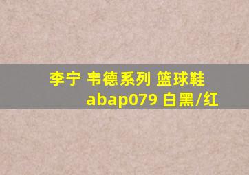 李宁 韦德系列 篮球鞋 abap079 白黑/红